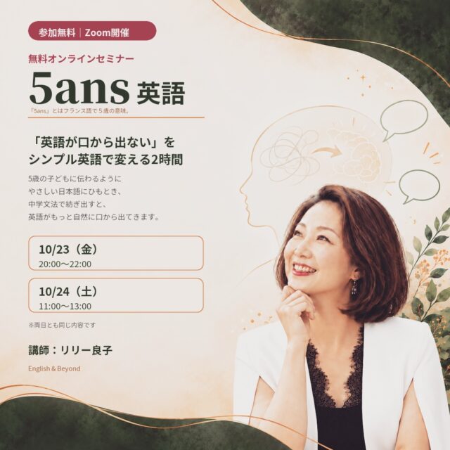 「英語を勉強してきたのに、いざ話そうとすると言葉が出てこない……」

そんな経験はありませんか？

英語が出てこないのは、英語力がないからとは限りません！

伝えたい日本語が難しすぎて、英語にできなくなっていることがあるのです。

そこで大切なのが、

① 伝えたいことを、5歳の子どもにも伝わるやさしい日本語にひもとく 

② 中学英語でシンプルに組み立てる

という考え方です。

「5ans」はフランス語で「5歳」。

今回の無料ワンデーセミナーでは、5ans英語の考え方を、実際のワークを通して楽しく体験していただきます✨

【無料・5ans英語ワンデーセミナー】

① 10月23日（金） 
20:00〜22:00

② 10月24日（土） 
11:00〜13:00

※両日とも同じ内容です 
※Zoom開催 
※参加無料

このような方におすすめです。

・英語を勉強してきたのに、会話になると言葉が出てこない 
・頭の中で難しい英文を作ろうとして止まってしまう 
・中学英語を使って、もっと自然に話せるようになりたい 
・完璧な英語よりも、まず「伝わる英語」を身につけたい

「英語を話すことは、もっとシンプルでいい」

その感覚を、ぜひ体験しにいらしてください。

参加をご希望の方は、コメント欄の参加フォームからお気軽にお申込みください。DMまたは公式LINEから「参加希望」と書いていただいてもOKです✨

講師：リリー良子 
English & Beyond

#リリー良子
#5ans英語
#Englishandbeyond
#英語コーチング
#話せる英語